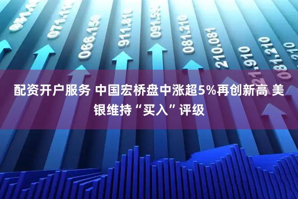 配资开户服务 中国宏桥盘中涨超5%再创新高 美银维持“买入”评级